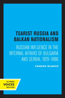 La Russie tsariste et le nationalisme balkanique : L'influence russe dans les affaires intérieures de la Bulgarie et de la Serbie, 1879-1886 - Tsarist Russia and Balkan Nationalism: Russian Influence in the Internal Affairs of Bulgaria and Serbia, 1879-1886