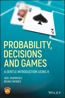 Probabilité, décisions et jeux : Une introduction douce à l'utilisation de R - Probability, Decisions and Games: A Gentle Introduction Using R