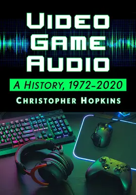 Le son des jeux vidéo : Une histoire, 1972-2020 - Video Game Audio: A History, 1972-2020