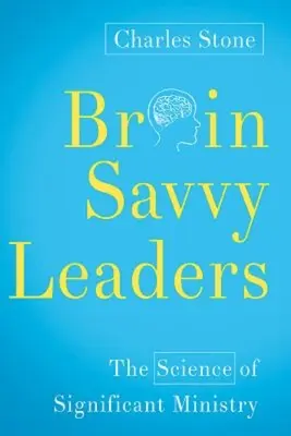 Leaders à l'esprit vif : La science d'un ministère significatif - Brain-Savvy Leaders: The Science of Significant Ministry