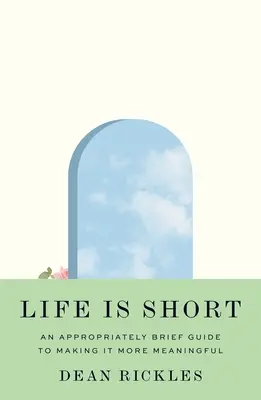 La vie est brève : un guide convenablement bref pour lui donner plus de sens - Life Is Short: An Appropriately Brief Guide to Making It More Meaningful