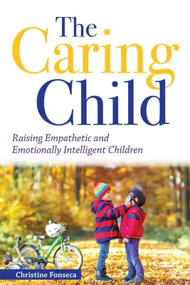 L'enfant bienveillant : Élever des enfants empathiques et émotionnellement intelligents - The Caring Child: Raising Empathetic and Emotionally Intelligent Children