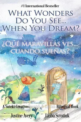 Quelles merveilles voyez-vous... quand vous rêvez ? / Qu'est-ce que tu vois comme merveilles quand tu rêves ? Un livre bilingue espagnol-anglais de Suteki Creative - What Wonders Do You See... When You Dream? / Qu maravillas ves... cuando sueas?: A Suteki Creative Spanish & English Bilingual Book