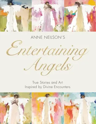 Divertir les anges : Histoires vraies et art inspiré de rencontres divines - Entertaining Angels: True Stories and Art Inspired by Divine Encounters