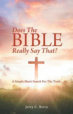 La Bible dit-elle vraiment cela ? La recherche de la vérité par un homme simple. - Does the Bible Really Say That?: A Simple Man's Search for the Truth.