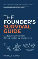 Le guide de survie du fondateur : Diriger son entreprise de la création à l'expansion et à la croissance - The Founder's Survival Guide: Lead your business from start-up to scale-up to grown-up