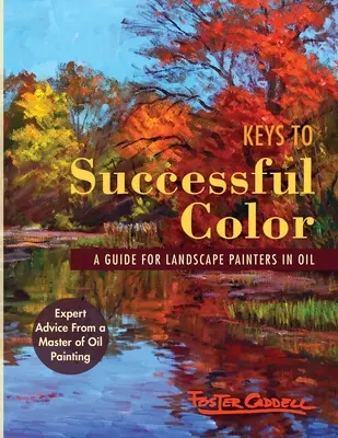 Les clés d'une couleur réussie : un guide pour les peintres paysagistes à l'huile : Un guide pour les peintres paysagistes à l'huile - Keys to Successful Color: A Guide for Landscape Painters in Oil: A Guide for Landscape Painters in Oil