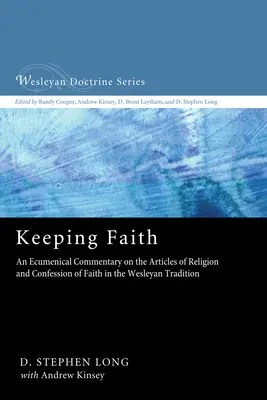 Garder la foi : Un commentaire œcuménique sur les articles de religion et la confession de foi dans la tradition wesleyenne - Keeping Faith: An Ecumenical Commentary on the Articles of Religion and Confession of Faith in the Wesleyan Tradition