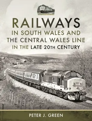 Les chemins de fer du sud du pays de Galles et la ligne centrale du pays de Galles à la fin du 20e siècle - Railways in South Wales and the Central Wales Line in the Late 20th Century