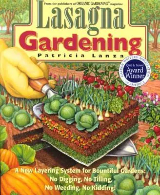 Le jardinage en lasagne : Un nouveau système de superposition pour des jardins généreux : Sans creuser, sans labourer, sans désherber, sans plaisanter ! - Lasagna Gardening: A New Layering System for Bountiful Gardens: No Digging, No Tilling, No Weeding, No Kidding!