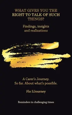 Qu'est-ce qui vous donne le droit de parler de telles choses ? Constatations, aperçus et réalisations - What Gives You the Right to Talk of Such Things?: Findings, Insights and Realizations