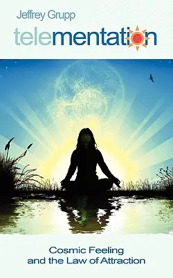 Télementation : Le sentiment cosmique et la loi de l'attraction - Telementation: Cosmic Feeling and the Law of Attraction