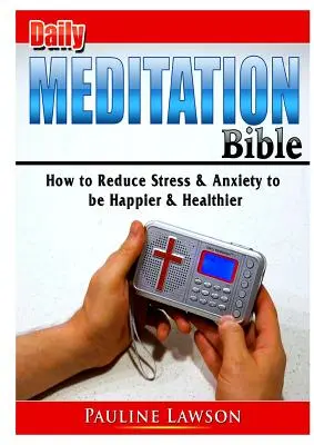 Bible de la méditation quotidienne : Comment réduire le stress et l'anxiété pour être plus heureux et en meilleure santé - Daily Meditation Bible: How to Reduce Stress & Anxiety to be Happier & Healthier