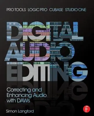 L'édition audio numérique : Corriger et améliorer l'audio dans Pro Tools, Logic Pro, Cubase et Studio One - Digital Audio Editing: Correcting and Enhancing Audio in Pro Tools, Logic Pro, Cubase, and Studio One