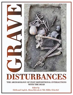 Grave Disturbances : L'archéologie des interactions post-dépôt avec les morts - Grave Disturbances: The Archaeology of Post-Depositional Interactions with the Dead