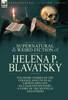 La collection de romans surnaturels et étranges d'Helena P. Blavatsky : Dix nouvelles étranges et inhabituelles, dont 