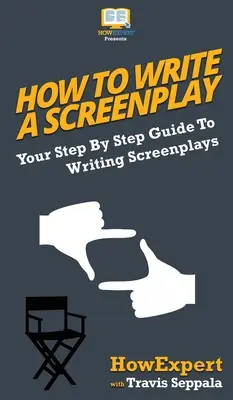 Comment écrire un scénario : Votre guide pas à pas pour l'écriture de scénarios - How To Write a Screenplay: Your Step By Step Guide To Writing Screenplays