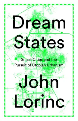 États de rêve : Les villes intelligentes, la technologie et la poursuite des utopies urbaines - Dream States: Smart Cities, Technology, and the Pursuit of Urban Utopias