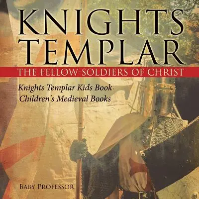 Les Templiers, les compagnons de combat du Christ Les Templiers, livre pour enfants Livres médiévaux pour enfants - Knights Templar the Fellow-Soldiers of Christ Knights Templar Kids Book Children's Medieval Books