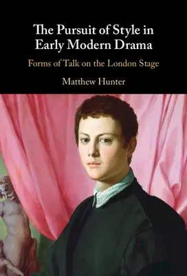 La recherche du style dans le théâtre du début de la modernité : Formes de discours sur la scène londonienne - The Pursuit of Style in Early Modern Drama: Forms of Talk on the London Stage