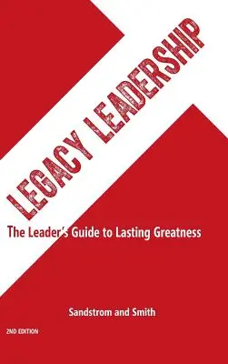 Legacy Leadership : Le guide du leader pour une grandeur durable, 2e édition - Legacy Leadership: The Leader's Guide to Lasting Greatness, 2nd Edition