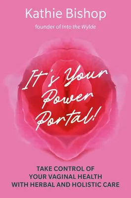 C'est votre portail de pouvoir : Prenez le contrôle de votre santé vaginale grâce aux plantes médicinales et aux soins holistiques - It's Your Power Portal: Take Control of Your Vaginal Health with Herbal and Holistic Care