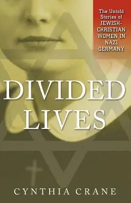 Divided Lives : Les histoires inédites des femmes juives et chrétiennes dans l'Allemagne nazie - Divided Lives: The Untold Stories of Jewish-Christian Women in Nazi Germany