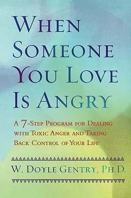 Quand quelqu'un que vous aimez est en colère : Un programme en 7 étapes pour faire face à la colère toxique et reprendre le contrôle de votre vie - When Someone You Love Is Angry: A 7-Step Program for Dealing with Toxic Anger and Taking Back Control of Your Life