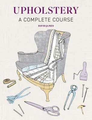 La tapisserie d'ameublement : Un cours complet - Upholstery: A Complete Course