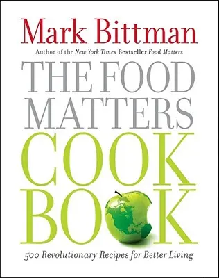 Le livre de cuisine de Food Matters : 500 recettes révolutionnaires pour mieux vivre - The Food Matters Cookbook: 500 Revolutionary Recipes for Better Living