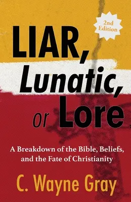 Menteur, Lunatique, ou Lore : Une analyse de la Bible, des croyances et du destin du christianisme. - Liar, Lunatic, or Lore: A Breakdown of the Bible, Beliefs, and the Fate of Christianity