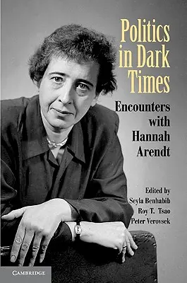 La politique dans les temps obscurs : Rencontres avec Hannah Arendt - Politics in Dark Times: Encounters with Hannah Arendt