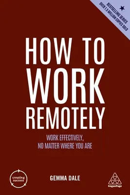 Comment travailler à distance : Travailler efficacement, où que vous soyez - How to Work Remotely: Work Effectively, No Matter Where You Are