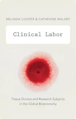 Le travail clinique : Les donneurs de tissus et les sujets de recherche dans la bioéconomie mondiale - Clinical Labor: Tissue Donors and Research Subjects in the Global Bioeconomy