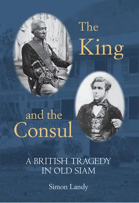 Le roi et le consul : Une tragédie britannique dans le vieux Siam - The King and the Consul: A British Tragedy in Old Siam