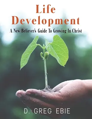 Le développement de la vie Un guide pour les nouveaux croyants afin de grandir en Christ - Life Development A New Believers' Guide to Growing in Christ