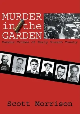 Meurtre dans le jardin : Crimes célèbres des débuts du comté de Fresno - Murder in the Garden: Famous Crimes of Early Fresno County