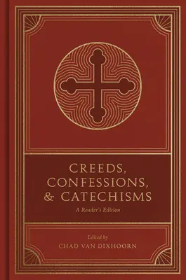 Les credo, les confessions et les catéchismes : Une édition pour lecteurs - Creeds, Confessions, and Catechisms: A Reader's Edition