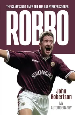 Robbo - La partie n'est pas finie tant que le gros buteur n'a pas marqué : L'autobiographie - Robbo - The Game's Not Over till the Fat Striker Scores: The Autobiography