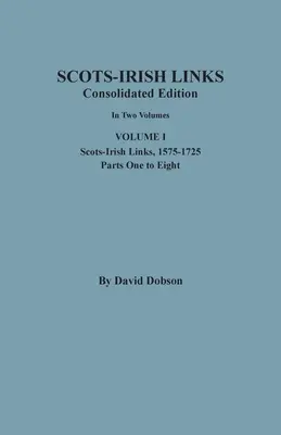 Liens entre l'Écosse et l'Irlande : Édition consolidée. En deux volumes. Volume I : Liens entre l'Écosse et l'Irlande, 1575-1725, première à huitième parties - Scots-Irish Links: Consolidated Edition. In Two Volumes. Volume I: Scots-Irish Links, 1575-1725, Parts One to Eight