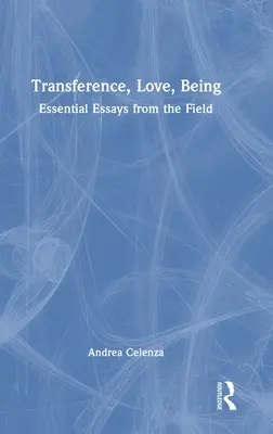 Le transfert, l'amour, l'être : Essais essentiels sur le terrain - Transference, Love, Being: Essential Essays from the Field