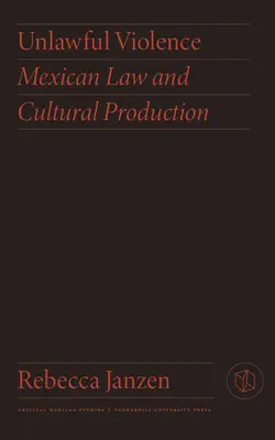 Violence illégale : La loi mexicaine et la production culturelle - Unlawful Violence: Mexican Law and Cultural Production