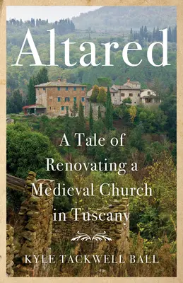 Altared : Récit de la rénovation d'une église médiévale en Toscane - Altared: A Tale of Renovating a Medieval Church in Tuscany