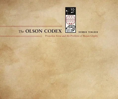 Le Codex Olson : Le verset projectif et le problème des glyphes mayas - The Olson Codex: Projective Verse and the Problem of Mayan Glyphs