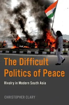 La difficile politique de la paix : La rivalité dans l'Asie du Sud moderne - The Difficult Politics of Peace: Rivalry in Modern South Asia