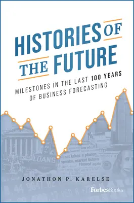 Histoires du futur : Les grandes étapes des cent dernières années de prévision économique - Histories of the Future: Milestones in the Last 100 Years of Business Forecasting