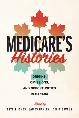 L'histoire de l'assurance-maladie : Origines, omissions et opportunités au Canada - Medicare's Histories: Origins, Omissions, and Opportunities in Canada