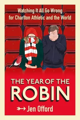 L'année du merle : le spectacle de l'échec de Charlton Athletic et du monde entier - The Year of the Robin: Watching It All Go Wrong for Charlton Athletic and the World