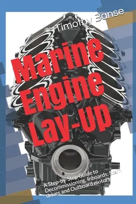 Marine Engine Lay-Up : Un guide pas à pas pour la mise hors service des moteurs in-bord, mixtes et hors-bord - Marine Engine Lay-Up: A Step-by-Step Guide to Decommissioning, Inboards, Stern drives and Outboard motors