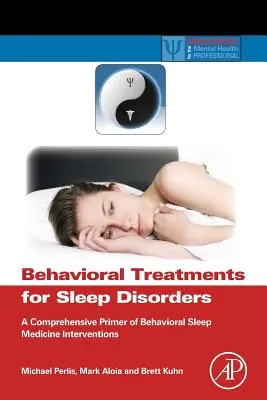 Traitements comportementaux pour les troubles du sommeil : Une introduction complète aux interventions de médecine comportementale du sommeil - Behavioral Treatments for Sleep Disorders: A Comprehensive Primer of Behavioral Sleep Medicine Interventions